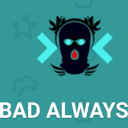 BAD ALWAYS